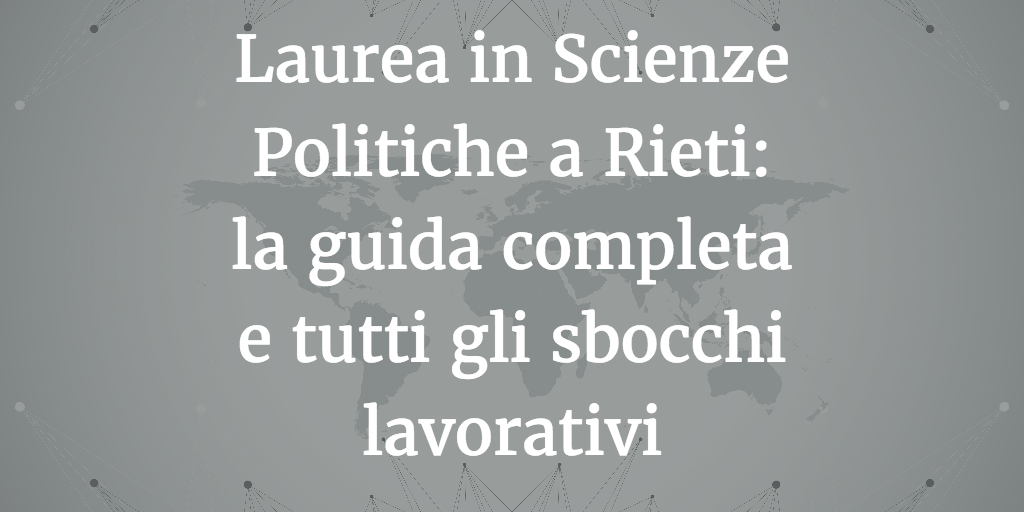 Laurea in Scienze Politiche a Rieti: la guida completa e tutti gli sbocchi lavorativi